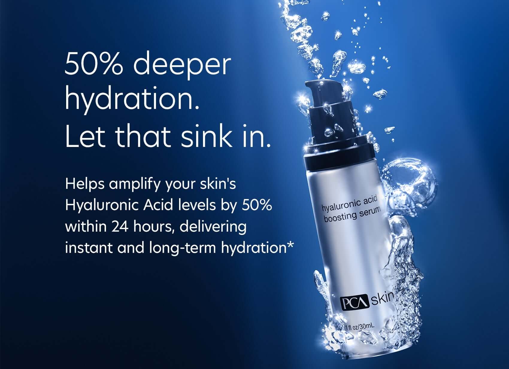 PCA Skin Hyaluronic Acid Boosting Serum in water, promoting 50% deeper hydration and long-term moisture.
